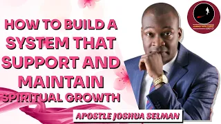 HOW TO BUILD A SYSTEM THAT SUPPORT AND MAINTAIN SPIRITUAL GROWTH || APOSTLE JOSHUA SELMAN