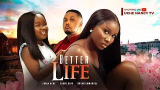 BETTER LIFE - Sonia Uche, Ebube Obio, Bryan Emmanuel 2023 Nigerian Nollywood Romantic Movie