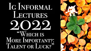 Which Is More Important: Talent or Luck?: 2022 Ig Informal Lecture