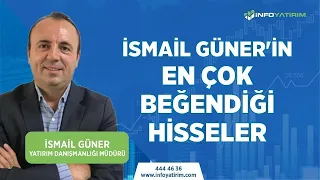 İsmail Güner'in EN Beğendiği Hisseler | 24 Temmuz 2023 Tarihli Yayından | İnfo Yatırım