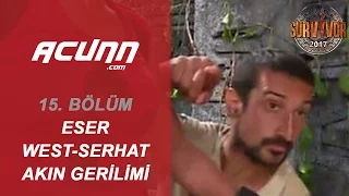 Eser West ve Serhat Akın Arasında Sinirler Gerildi | Bölüm 15 | Survivor 2017