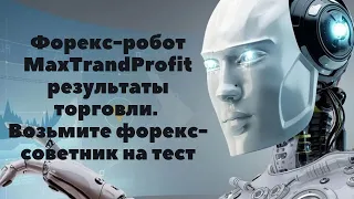 Форекс робот MaxTrandProfit результаты торговли. Возьмите форекс советник на тест