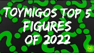 Toymigos Top 5 figures of 2022!