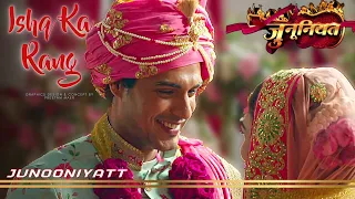 Junooniyatt - Ishq Ka Rang | Marriage Song