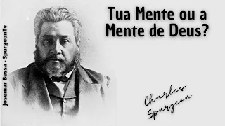 Tua Mente ou a Mente de Deus? | C. H. Spurgeon ( 1834 - 1892 )