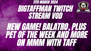 New game! Balatro, plus pet of the week and more on MMM with Taff - BigTaffMan Stream VOD 11/3/24