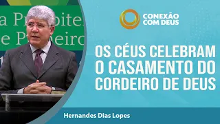 Os céus celebram o casamento do cordeiro de Deus | Conexão com Deus | Reverendo Hernandes Dias Lopes