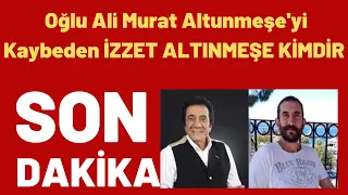 Oğlu Ali Murat Altunmeşe'yi Kaybeden İZZET ALTINMEŞE KİMDİR..