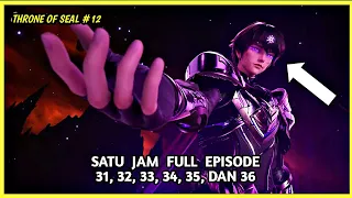 1 JAM 37 MENIT THRONE OF SEAL EPISODE 31, 32, 33, 34, 35, DAN 36