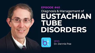 Diagnosis & Management of Eustachian Tube Disorders w/ Dr. Dennis Poe | BackTable ENT Podcast Ep. 40