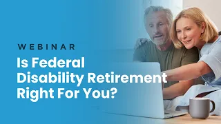 Webinar | Is Federal Disability Retirement Right For You?