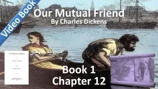 Book 1, Chapter 12 - Our Mutual Friend by Charles Dickens - The Sweat of an Honest Man's Brow