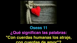 Oseas 11. 1- 12: "Con cuerdas de amor, con cuerdas humanas los atraeré"