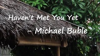 Michael Bublé - Haven't Met You Yet Lyrics