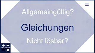 Gleichungen: allgemeingültig oder nicht lösbar