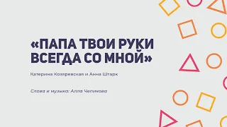 «Папа твои руки всегда со мной» (слова и музыка Алла Чепикова) - Катерина Козяревская, Анна Штарк