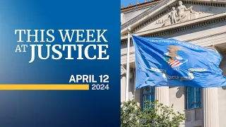 This Week at Justice - April 12, 2024