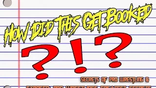 How Did This Get Booked ?!? - Episode 27 - Secrets of Pro Wrestling & EXPOSED