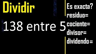 Dividir 138 entre 5 , residuo , es exacta o inexacta la division , cociente dividendo divisor ?