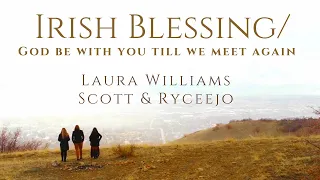 IRISH BLESSING/GOD BE WITH YOU TILL WE MEET AGAIN | Laura Williams with Scott & Ryceejo