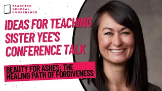 Ideas for Teaching Sister Yee's Conference Talk