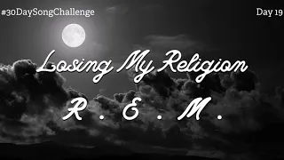 #30DaySongChallenge: Day 19: Losing My Religion ~ R.E.M. Cover