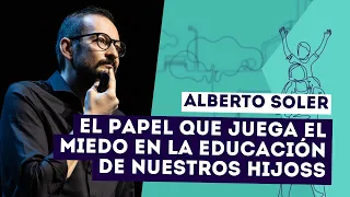 "El papel que juega el miedo en la educación de nuestros hijos", por Alberto Soler