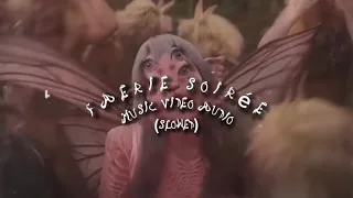 FAERIE SOIRÉE | music video audio (slowed & reverb) - melanie martinez