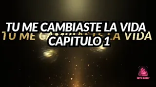 TU ME CAMBIASTE LA VIDA CAPITULO 1