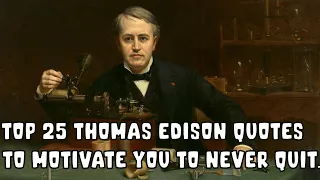 Top 25 Thomas Edison Quotes to Motivate You to Never Quit