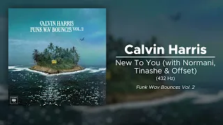 Calvin Harris - New To You (with Normani, Tinashe & Offset) (432 Hz)