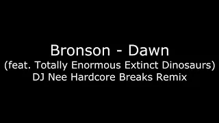 BRONSON - DAWN (feat. Totally Enormous Extinct Dinosaurs) DJ Nee Hardcore Breaks Remix