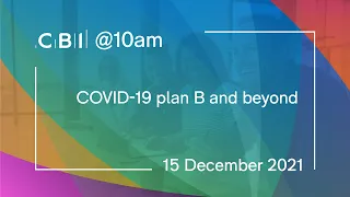 CBI @10am - COVID-19 plan B beyond - 15 December 2021