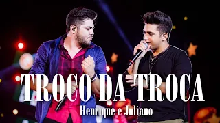 Henrique e Juliano - TROCO DA TROCA ( Letra - Lyrics )