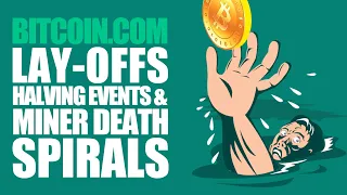 Bitcoin.com Lays-offs, Halving Events & Miner Death Spirals Explained!