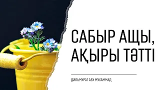 Сабыр ащы, ақыры тәтті | Дильмурат абу Мухаммад