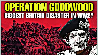 Operation Goodwood - One of the Biggest British Disasters of the Second World War!