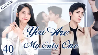 ENGSUB【You Are My Only One】▶EP40 | Yang Yang,Xing Fei💕Good Drama