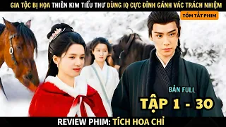 Review Phim Tích Hoa Chỉ | Full Tập 1 - 30 |  Tiểu Thư IQ Cao | Trương Tịnh Nghi + Hồ Nhất Thiên