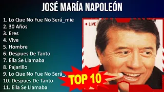 José María Napoleón 2023 - 10 Grandes Exitos - Lo Que No Fue No Será_mientras Llueve_y, 30 Años,...