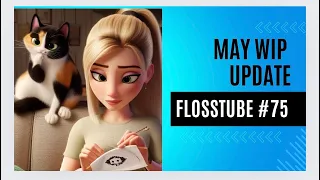 Flosstube 75: May WIP Update