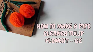 DIY How to make a Pipe Cleaner Tulip flower? Video - 02 | Chenille Stem flowers | Easy making flower