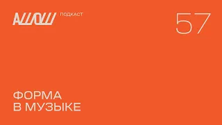 АШОШ подкаст 57: форма в музыке