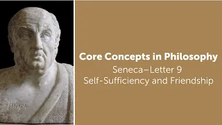 Seneca, Letter 9 | Self Sufficiency and Friendship | Philosophy Core Concepts