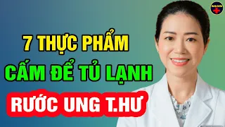 7 THỰC PHẨM CẤM ĐỂ TỦ LẠNH RƯỚC UNG THƯ VÀO NGƯỜI