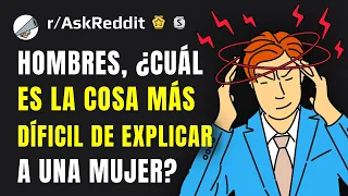 Hombres, ¿cuál es la cosa más díficil de explicar a una mujer?