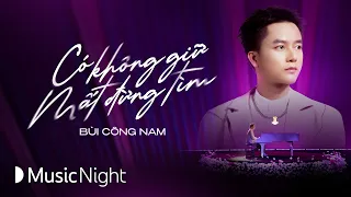 Có Không Giữ Mất Đừng Tìm - Bùi Công Nam "mong em mãi cô đơn" | Music Night Live Stage