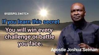 If you learn this secret, you will win every challenge or battle you face. ~ Apostle Joshua Selman.