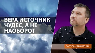 Вера источник чудес, а не наоборот | Орен Лев Ари