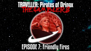 Traveller Pirates of Drinax: The Gamblers. S01E07: "Friendly Fires"